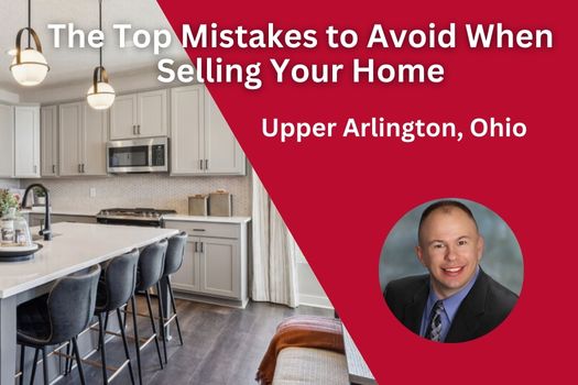 The Top Mistakes to Avoid When Selling Your Home in Upper Arlington, Ohio