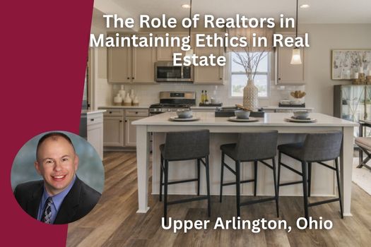 The Role of Realtors in Maintaining Ethics in Upper Arlington, Ohio Real Estate