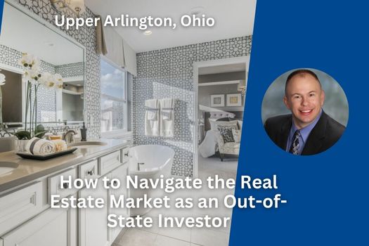 How to Navigate the Upper Arlington Ohio Real Estate Market as an Out-of-State Investor
