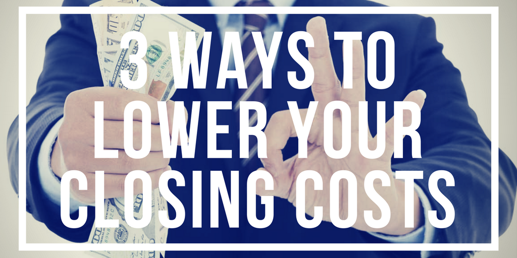3 Ways To Lower Your Closing Costs