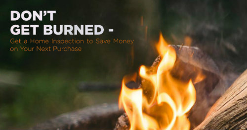 Don&rsquo;t Get Burned &ndash; Get a Home Inspection to Save Money on Your Next Purchase