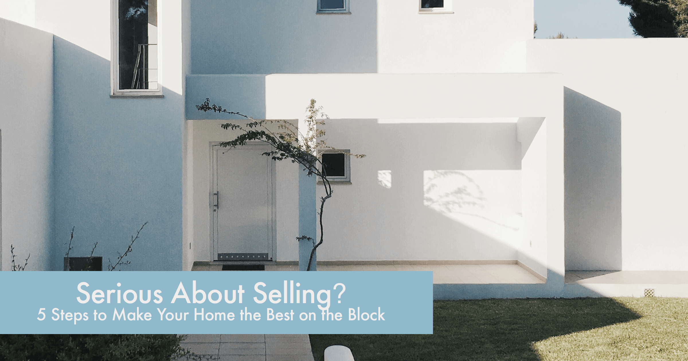 Serious About Selling 5 Steps to Make Your Home  the Best on the Block