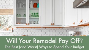Will Your Remodel Pay Off? The Best (and Worst) Ways to Spend Your Budget