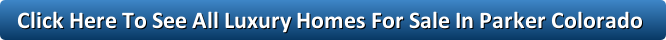 Click Here To All Luxury Homes For Sale In Parker Colorado