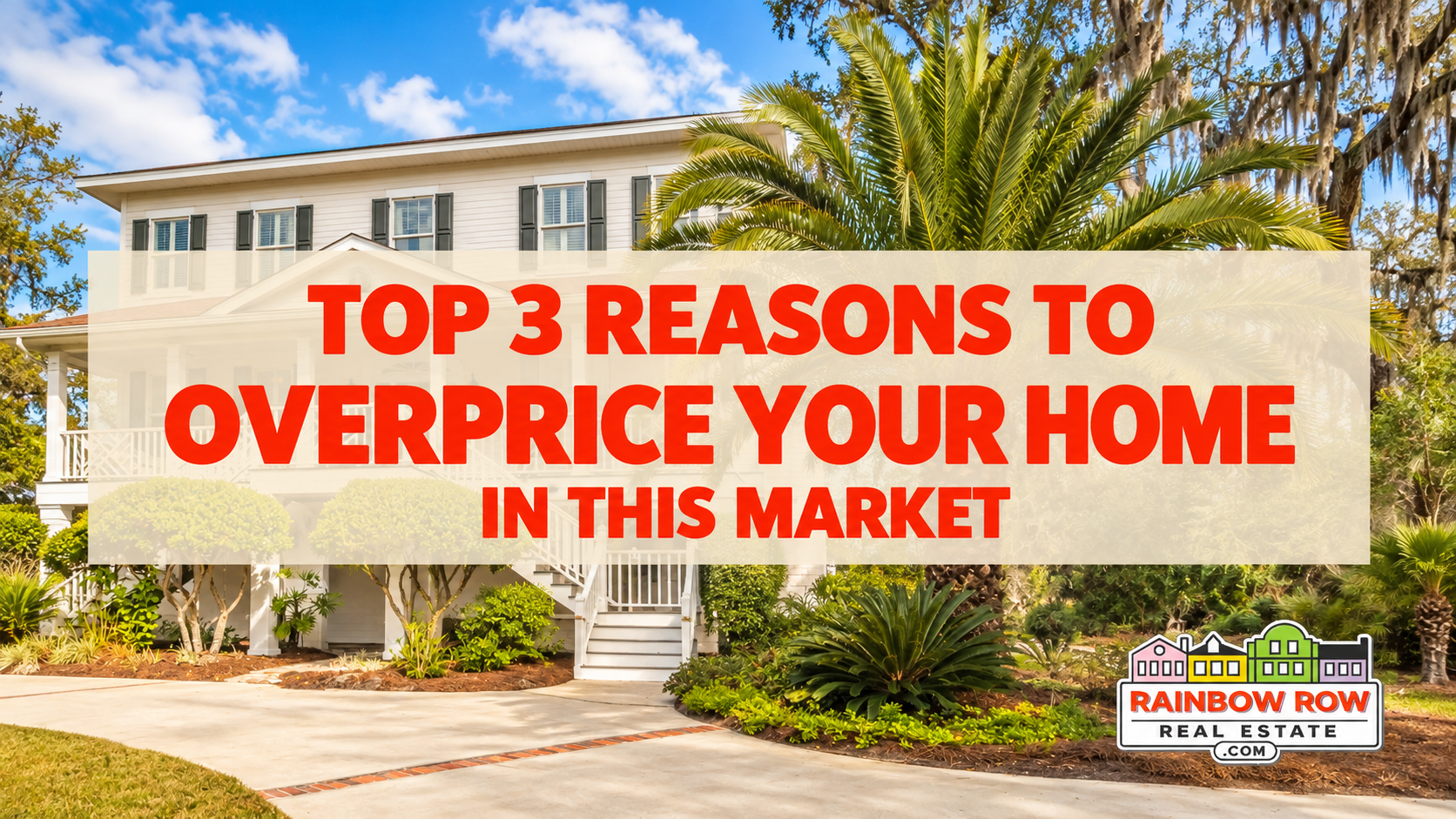 Lowcountry home with the headline “Top 3 Reasons to Overprice Your Home in This Market” and Rainbow Row Real Estate logo.