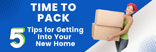 Time to Pack: 5 Tips for Getting Into Your New Home