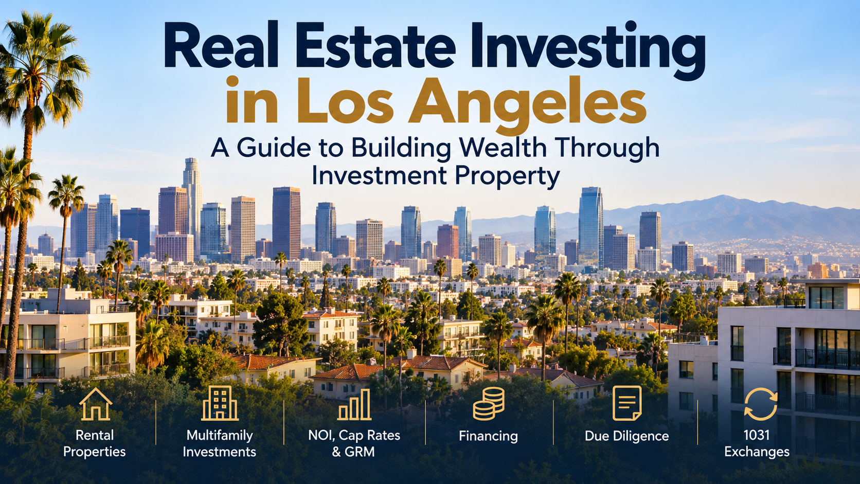 Real estate investing in Los Angeles guide for rental properties, multifamily investments, NOI, cap rates, GRM and 1031 exchanges