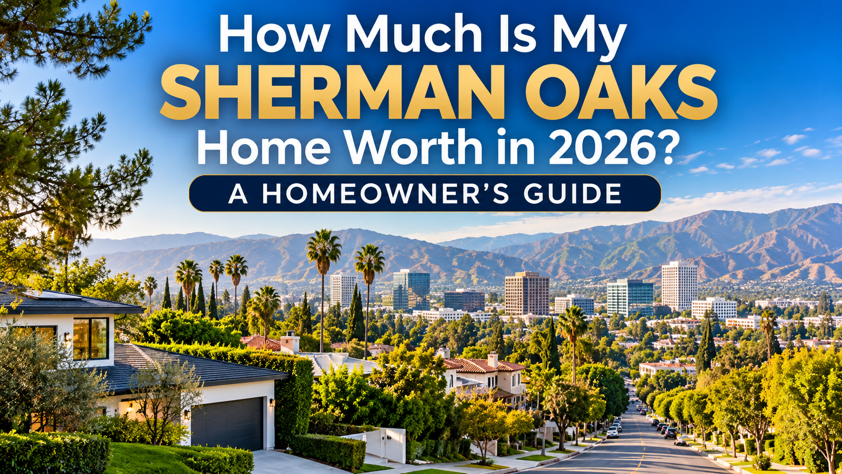 Sherman Oaks Home Values 2026 – Homeowner's Guide to Property Values and Selling