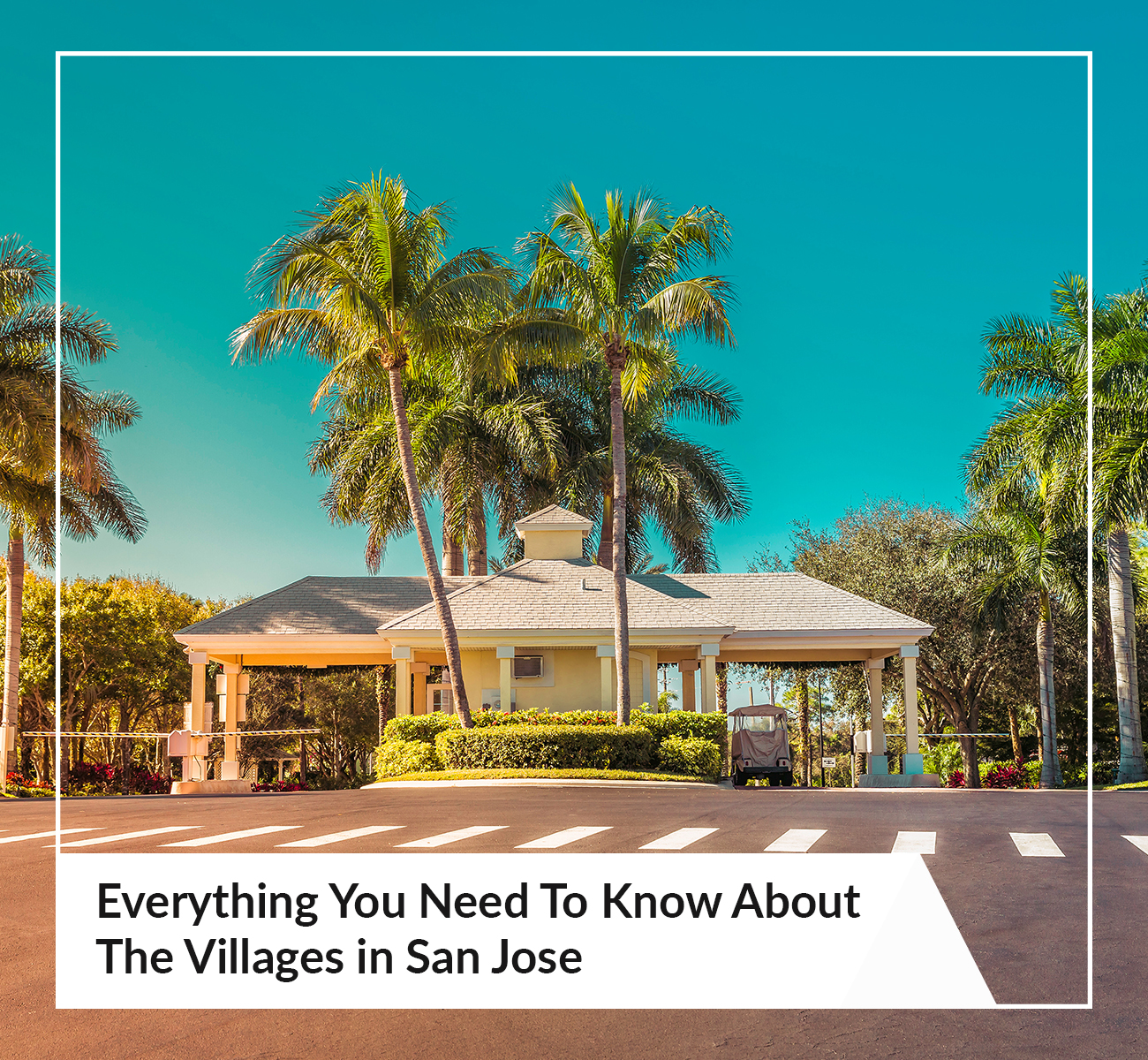 Everything You Need To Know About The Villages in San Jose