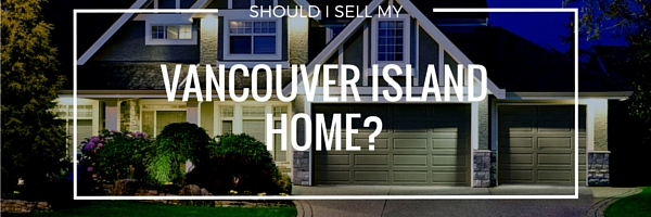 Should I Sell My Vancouver Island Home?