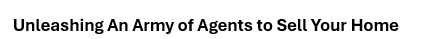 Text Box: Unleashing An Army of Agents to Sell Your Home
