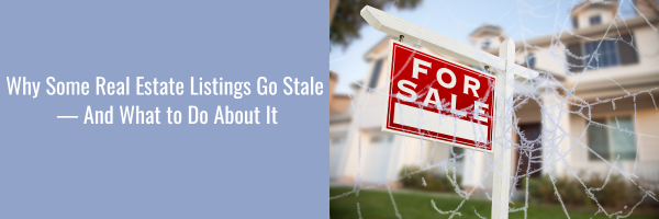 Why Some Real Estate Listings Go Stale — And What to Do About It