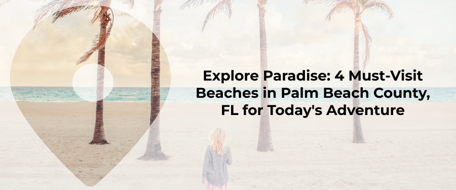4 Great Beaches To Visit In Palm Beach County, FL Today