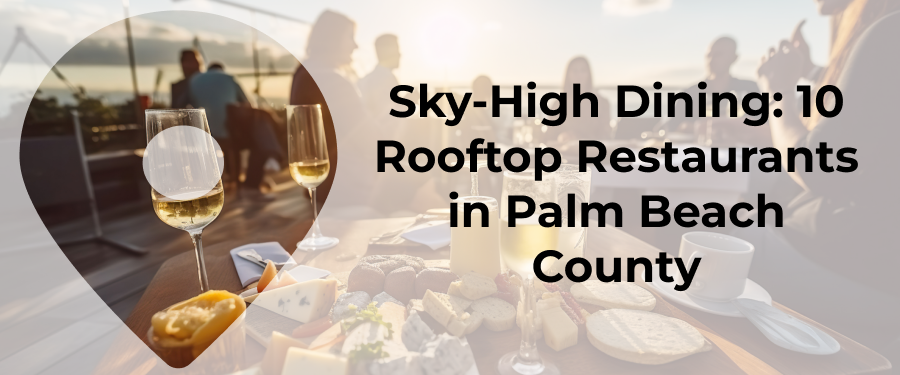 Sky-High Dining: 10 Rooftop Restaurants in Palm Beach County