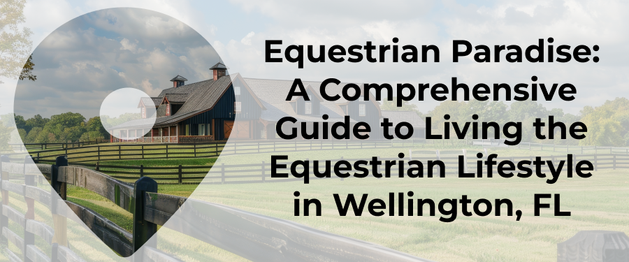 Equestrian Paradise: A Comprehensive Guide to Living the Equestrian Lifestyle in Wellington, FL