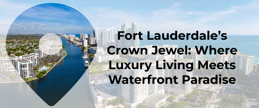 Fort Lauderdale’s Crown Jewel: Where Luxury Living Meets Waterfront Paradise