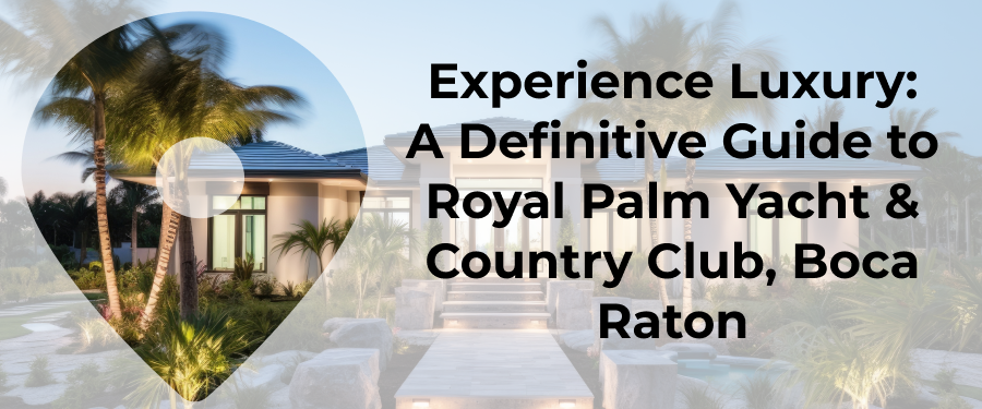 The Definitive Guide To Living In Royal Palm Yacht And Country Club, Boca Raton