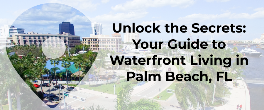 Unlock the Secrets: Your Guide to Waterfront Living in Palm Beach, FL