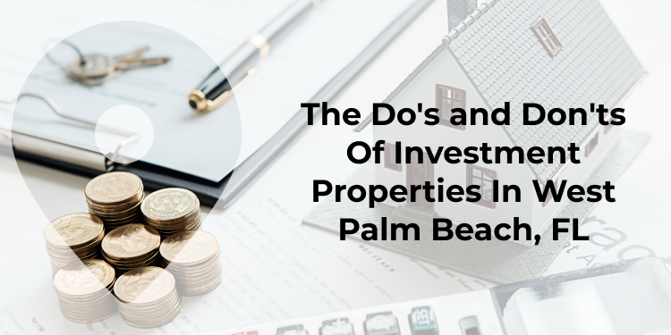 The Do's and Don'ts Of Investment Properties In West Palm Beach, FL
