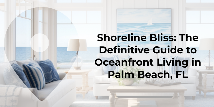 The Ultimate Guide To Oceanfront Living In Palm Beach, Florida