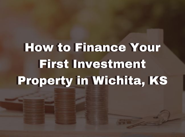 How To Finance Your First Investment Property in Wichita, KS