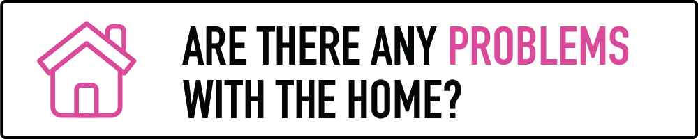 Are there any problems with the home? Graphic that has a house icon and says